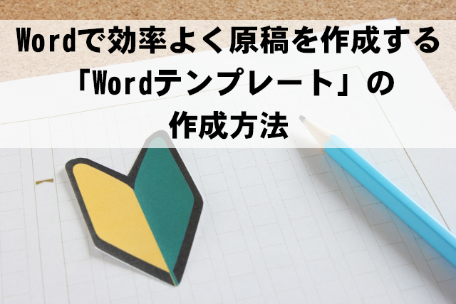 Wordで効率よく原稿を作成する Wordテンプレート の作成方法