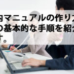 社内マニュアルの作り方。その基本的な手順を紹介します。 社内マニュアルの作り方。その基本的な手順を紹介します。