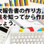 年次報告書の作り方。注意点を知ってから作成しましょう。 年次報告書の作り方。注意点を知ってから作成しましょう。