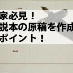 作家必見!小説本の原稿を作成するポイント! 作家必見!小説本の原稿を作成するポイント!