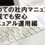 初めての社内マニュアル作成でも安心|マニュアル運用編 初めての社内マニュアル作成でも安心|マニュアル運用編